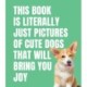 This Book is Literally Just Cute Dogs That Will Bring You Joy