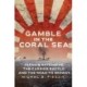 Gamble in the Coral Sea: Japan's Offensive, The Carrier Battle, and the Road to Midway