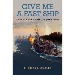 Give Me a Fast Ship: Ernest Evans and USS Johnston
