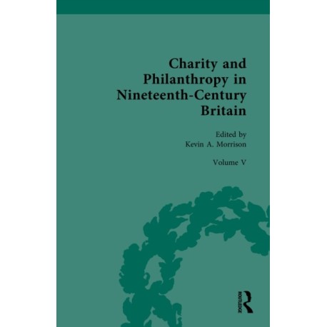Charity and Philanthropy in Nineteenth-Century Britain: Volume V: The Business of Charity and Philanthropy