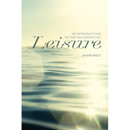 An Introduction to the Philosophy of Leisure