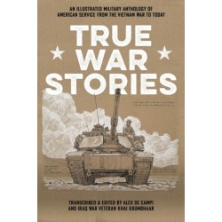 True War Stories : An Illustrated Military Anthology of American Service from Vietnam to Today: An Illustrated Military Anthology of American Service from Vietnam to Today