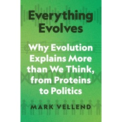 Everything Evolves: Why Evolution Explains More than We Think, from Proteins to Politics