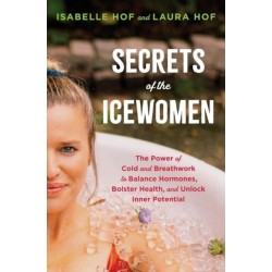 The Secrets of the Icewomen: The Power of Cold and Breathwork to Balance Hormones, Bolster Health and Unlock Inner Potential