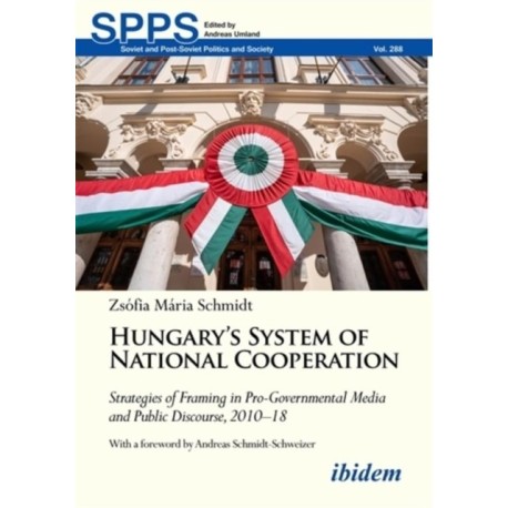 Hungary's System of National Cooperation: Strategies of Framing in Pro-Governmental Media and Public Discourse, 2010 - 18