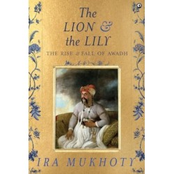 The Lion and The Lily: The Rise and Fall of Awadh