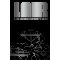 Lair: Radical Homes and Hideouts of Movie Villains