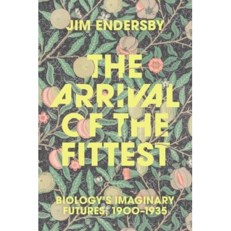 The Arrival of the Fittest: Biology's Imaginary Futures, 1900–1935