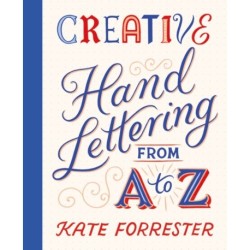 Creative Hand Lettering From A to Z: Make Every Letter Beautiful with 26 Complete and Colourful Alphabets
