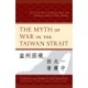 The Myth of War in the Taiwan Strait: Elite Perspectives from Beijing, Taipei, and Washington amid the Yizhou Dilemma