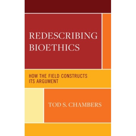 Redescribing Bioethics: How the Field Constructs Its Argument