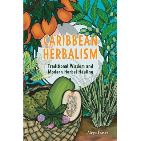 Carribbean Herbalism: Traditional Wisdom and Modern Herbal Healing