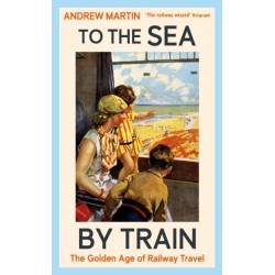 To the Sea by Train: THE SUNDAY TIMES BESTSELLER