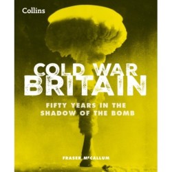 Cold War Britain: Fifty Years in the Shadow of the Bomb