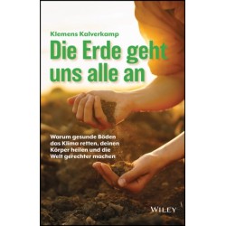 Die Erde geht uns alle an: Warum gesunde Boden das Klima retten, deinen Korper heilen und die Welt gerechter machen