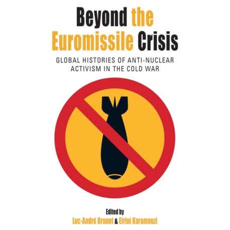 Beyond the Euromissile Crisis: Global Histories of Anti-Nuclear Activism in the Cold War