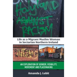 Life as a Migrant Muslim Woman in Sectarian Northern Ireland: An Exploration of Gender, Visibility, Movement and Placemaking