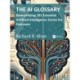 The AI Glossary: Demystifying 101 Essential Artificial Intelligence Terms for Everyone
