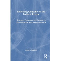 Reflecting Critically on the Political Psyche: Therapy, Testament and Trouble in Psychoanalysis and Jungian Analysis