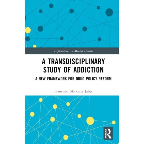 A Transdisciplinary Study of Addiction: A New Framework for Drug Policy Reform