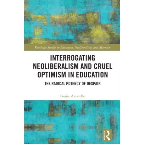 Interrogating Neoliberalism and Cruel Optimism in Education: The Radical Potency of Despair