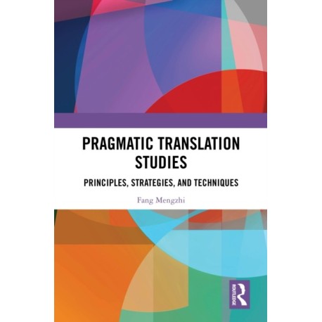 Pragmatic Translation Studies: Principles, Strategies, and Techniques