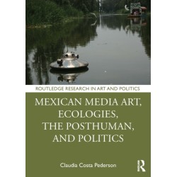 Mexican Media Art, Ecologies, the Posthuman, and Politics