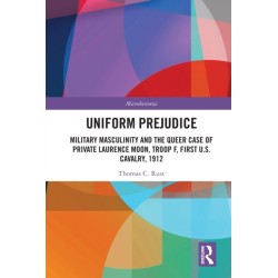 Uniform Prejudice: Military Masculinity and the Queer Case of Private Laurence Moon, Troop F, First U.S. Cavalry, 1912