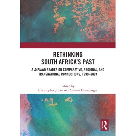 Rethinking South Africa’s Past: A Safundi Reader on Comparative, Regional, and Transnational Connections, 1999-2024