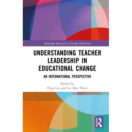 Understanding Teacher Leadership in Educational Change: An International Perspective