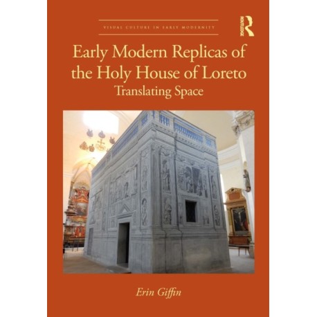 Early Modern Replicas of the Holy House of Loreto: Translating Space