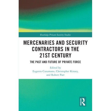 Mercenaries and Security Contractors in the 21st Century: The Past and Future of Private Force
