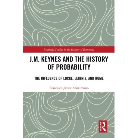J.M. Keynes and the History of Probability: The Influence of Locke, Leibniz, and Hume