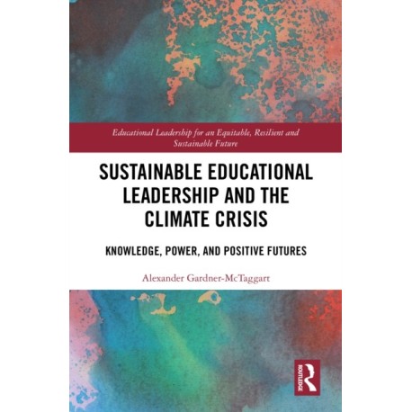 Sustainable Educational Leadership and the Climate Crisis: Knowledge, Power, and Positive Futures