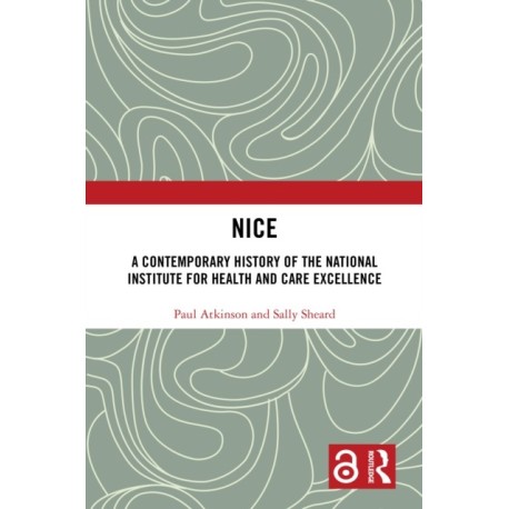 NICE: A Contemporary History of the National Institute for Health and Care Excellence