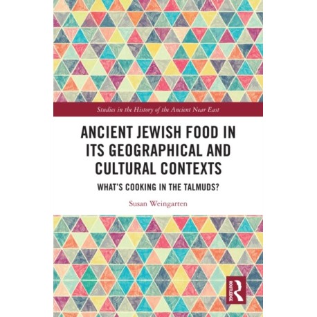 Ancient Jewish Food in Its Geographical and Cultural Contexts: What's Cooking in the Talmuds?