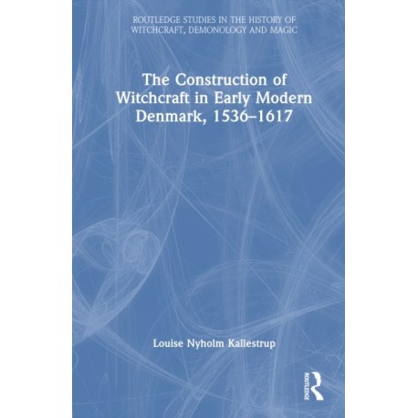 The Construction of Witchcraft in Early Modern Denmark, 1536-1617