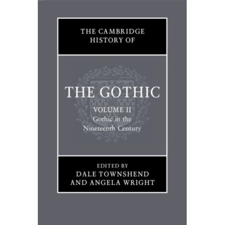 The Cambridge History of the Gothic: Volume 2, Gothic in the Nineteenth Century