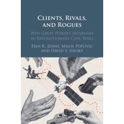 Clients, Rivals, and Rogues: Why Great Powers Intervene in Revolutionary Civil Wars