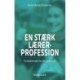 EN STÆRK LÆRERPROFESSION: Forudsætningen for den gode skole