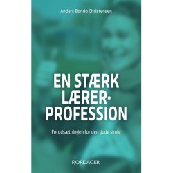 EN STÆRK LÆRERPROFESSION: Forudsætningen for den gode skole
