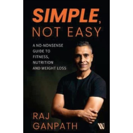 Simple, Not Easy: A No-Nonsense Guide to Fitness, Nutrition and Weight Loss