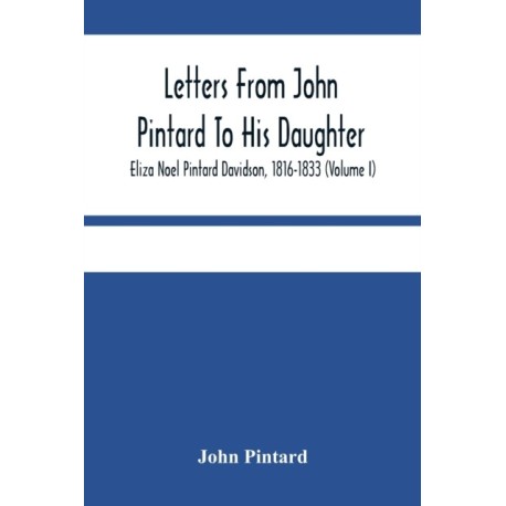Letters From John Pintard To His Daughter, Eliza Noel Pintard Davidson, 1816-1833 (Volume I)