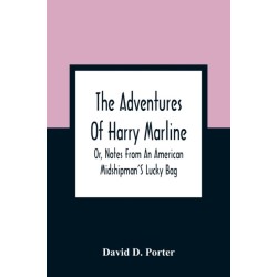 The Adventures Of Harry Marline- Or, Notes From An American Midshipman'S Lucky Bag