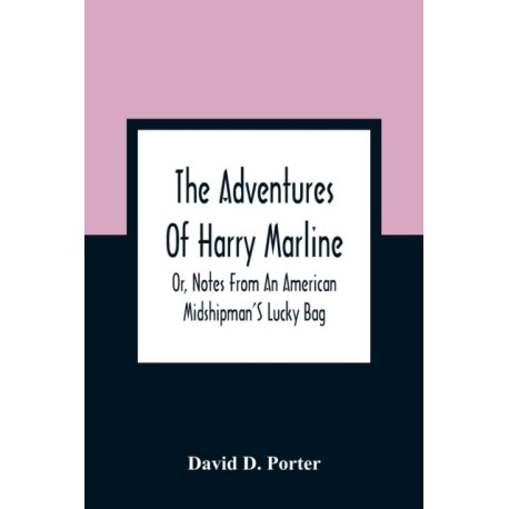 The Adventures Of Harry Marline- Or, Notes From An American Midshipman'S Lucky Bag