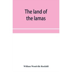 The land of the lamas- notes of a journey through China, Mongolia and Tibet