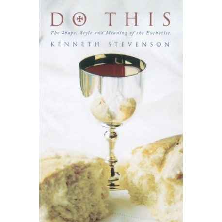 Do This: The Shape, Style and Meaning of the Eucharist