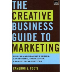 The Creative Business Guide to Marketing: Selling and Branding Design, Advertising, Interactive, and Editorial Services