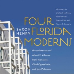 Four Florida Moderns: The Architecture of Alberto Alfonso, Rene Gonzalez, Chad Oppenheim, and Guy Peterson