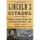 Lincoln's Citadel: The Civil War in Washington, DC
